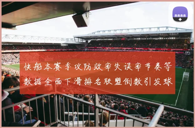 快船本赛季攻防效率失误率节奏等数据全面下滑排名联盟倒数引发球迷担忧