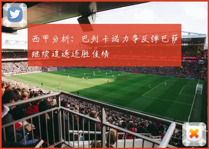 西甲分析：巴列卡诺力争反弹巴萨继续追逐连胜佳绩