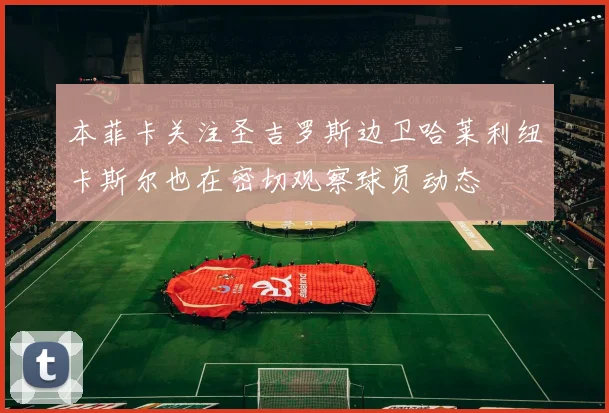 本菲卡关注圣吉罗斯边卫哈莱利纽卡斯尔也在密切观察球员动态