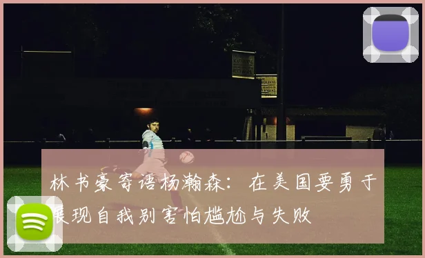 林书豪寄语杨瀚森：在美国要勇于展现自我别害怕尴尬与失败