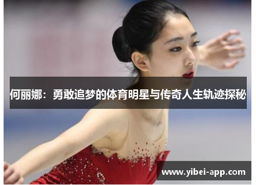 何丽娜：勇敢追梦的体育明星与传奇人生轨迹探秘