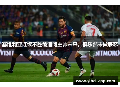 塞维利亚连续不胜被追问主帅未来，俱乐部未做表态